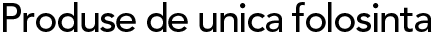 Produse de unica folosinta